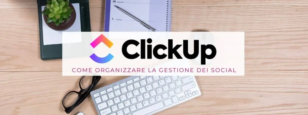 ClickUp: il tool che ti aiuta a organizzare il lavoro sui social